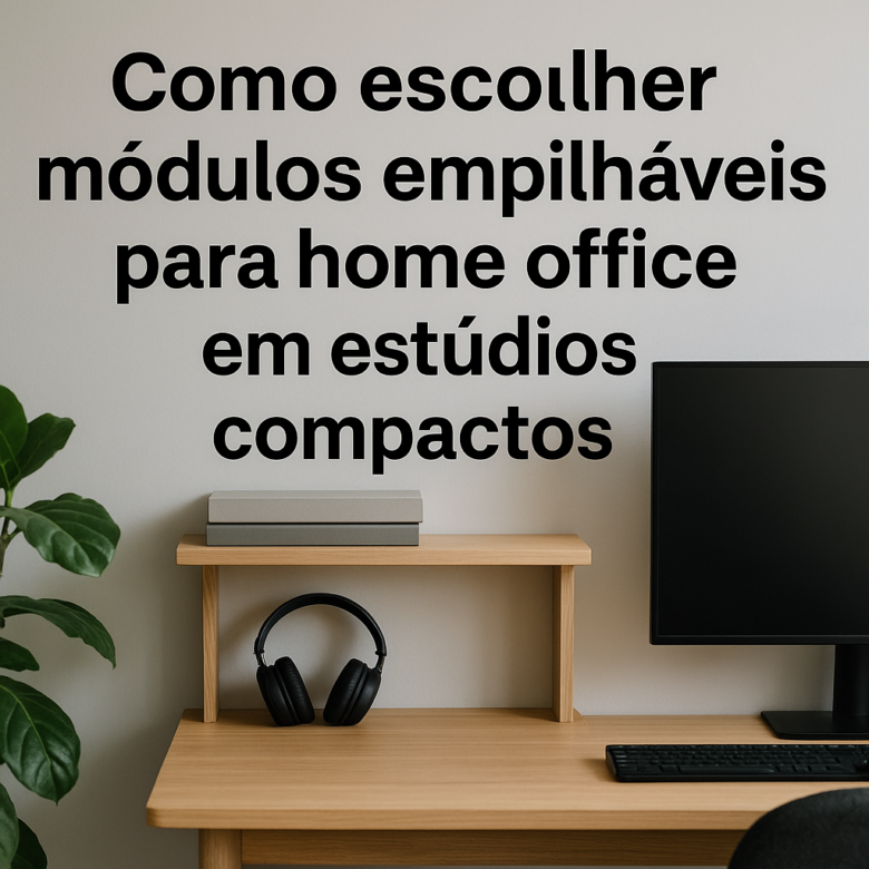 Como escolher módulos empilháveis para home office em estúdios compactos