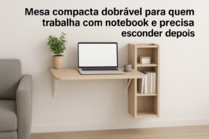 Mesa compacta dobrável para quem trabalha com notebook e precisa esconder depois.